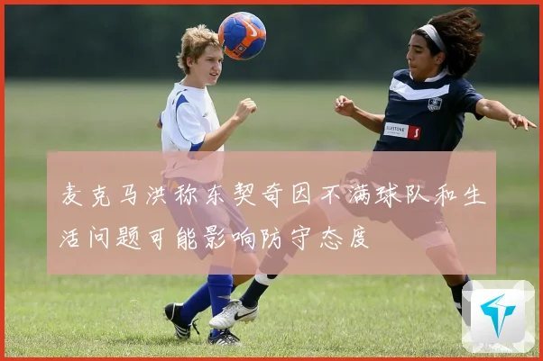 麦克马洪称东契奇因不满球队和生活问题可能影响防守态度